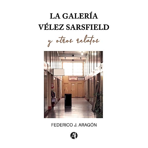 La galería Vélez Sarsfield y otros relatos, Federico Julio Aragón