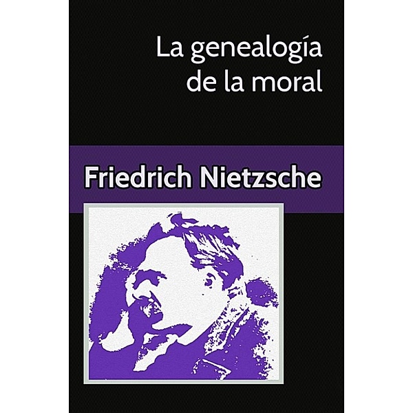 La genealogía de la moral Un escrito polémico, Friedrich Nietzsche