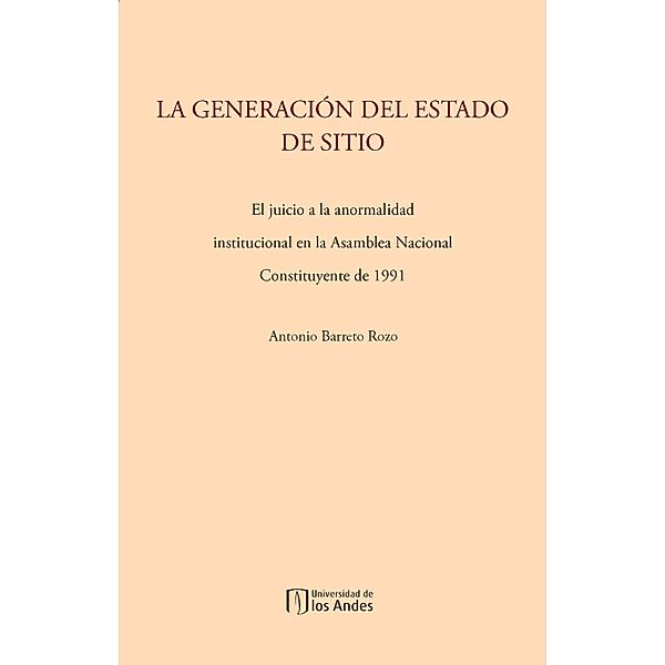 La generación del estado de sitio: el juicio a la anormalidad institucional en la Asamblea Nacional Constituyente de 1991, Antonio Barreto Rozo
