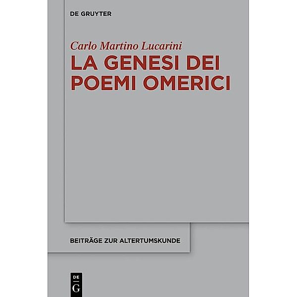 La genesi dei poemi omerici / Beiträge zur Altertumskunde Bd.376, Carlo M. Lucarini