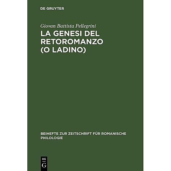 La genesi del retoromanzo (o ladino) / Beihefte zur Zeitschrift für romanische Philologie Bd.238, Giovan Battista Pellegrini