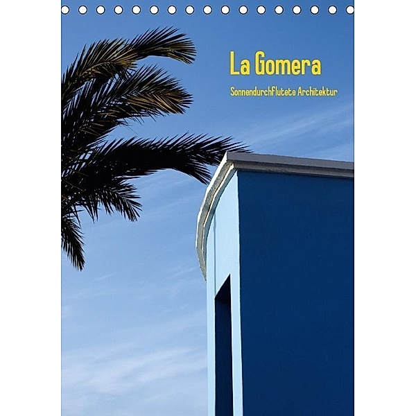 La Gomera, Sonnendurchflutete Architektur (Tischkalender 2017 DIN A5 hoch), Marcus Krauß
