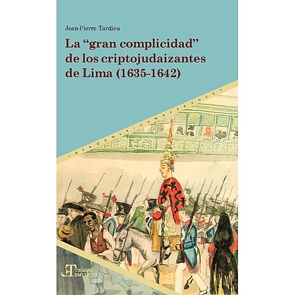 La gran complicidad de los criptojudaizantes de Lima (1635-1642) / Tiempo emulado. Historia de América y España Bd.87, Jean-Pierre Tardieu