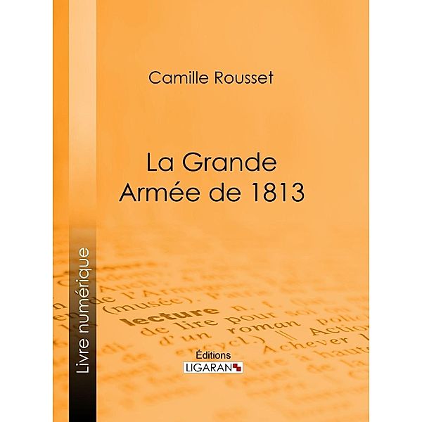 La Grande Armée de 1813, Ligaran, Camille Rousset