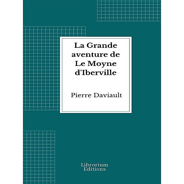 La Grande aventure de Le Moyne d'Iberville, Pierre Daviault