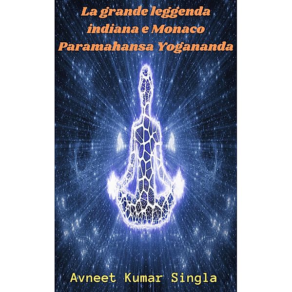 La grande leggenda indiana e Monaco Paramahansa Yogananda, Avneet Kumar Singla