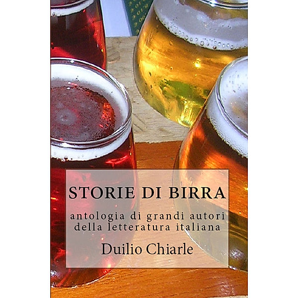 La grande letteratura italiana: Storie di birra: antologia di grandi autori della letteratura italiana, Duilio Chiarle