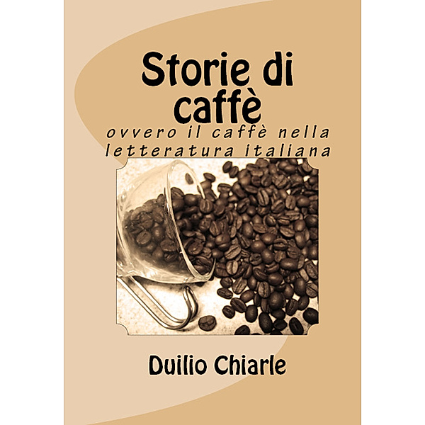 La grande letteratura italiana: Storie di caffè ovvero il caffè nella letteratura italiana, Duilio Chiarle