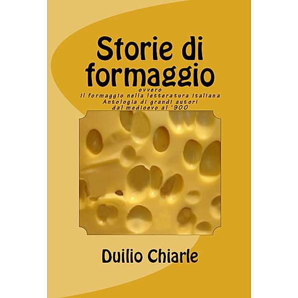 La grande letteratura italiana: Storie di formaggio ovvero il formaggio nella letteratura italiana, Duilio Chiarle