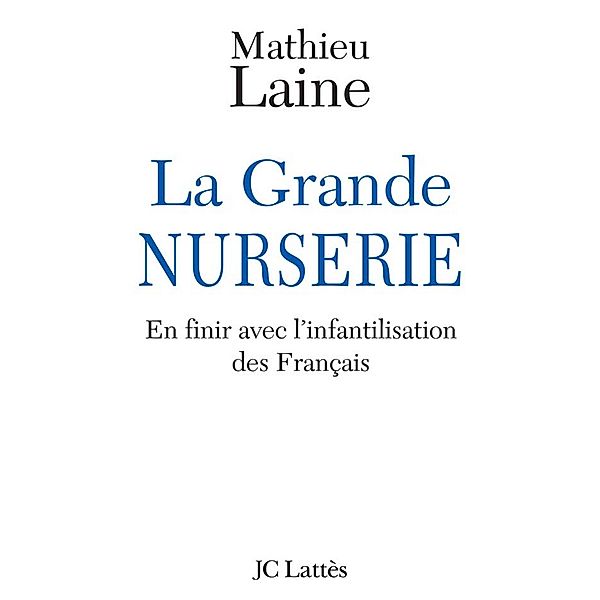 La Grande Nurserie - En finir avec l'infantilisation des Français / Essais et documents, Mathieu Laine