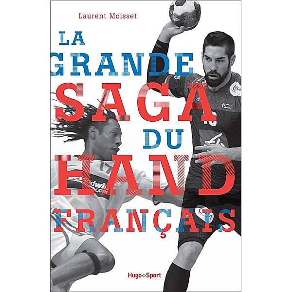 La grande saga du hand français / Sport texte, Laurent Moisset, José Carlin