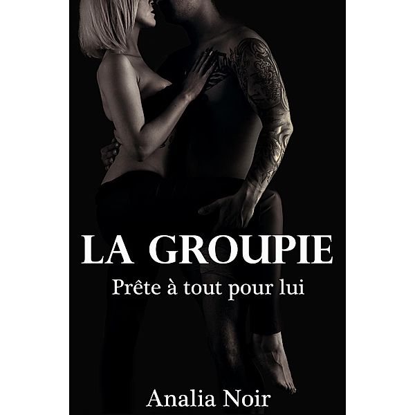 La Groupie (Rock Star, Romance Erotique, Mâle Dominant), Analia Noir