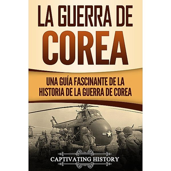 La Guerra de Corea: Una Guía Fascinante de la Historia de la Guerra de Corea, Captivating History