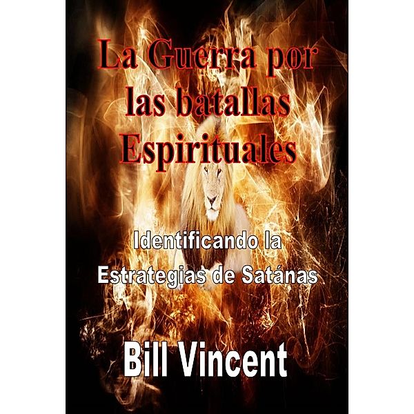 La Guerra por las batallas Espirituales: Identificando la Estrategias de Satánas, Bill Vincent