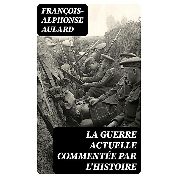 La guerre actuelle commentée par l'histoire, François-Alphonse Aulard