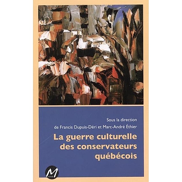 La guerre culturelle des conservateurs quebecois, Marc-Andre Ethier, Francis Dupuis-Deri