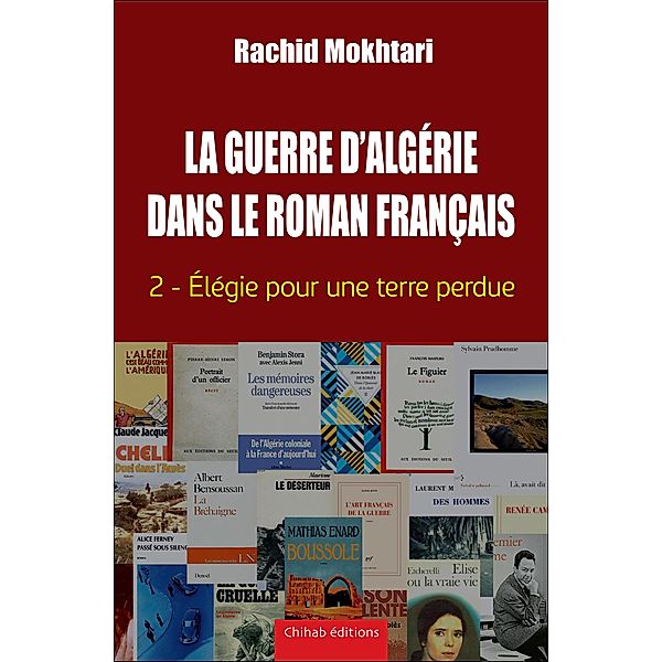 La Guerre d'Alge´rie dans le roman franc¸ais - Tome 2, Rachid Mokhtari