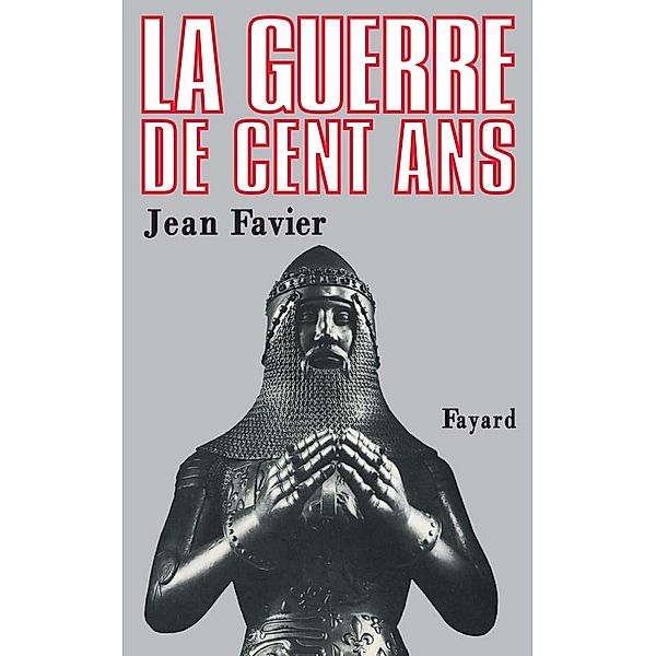 La Guerre de Cent Ans / Biographies Historiques, Jean Favier