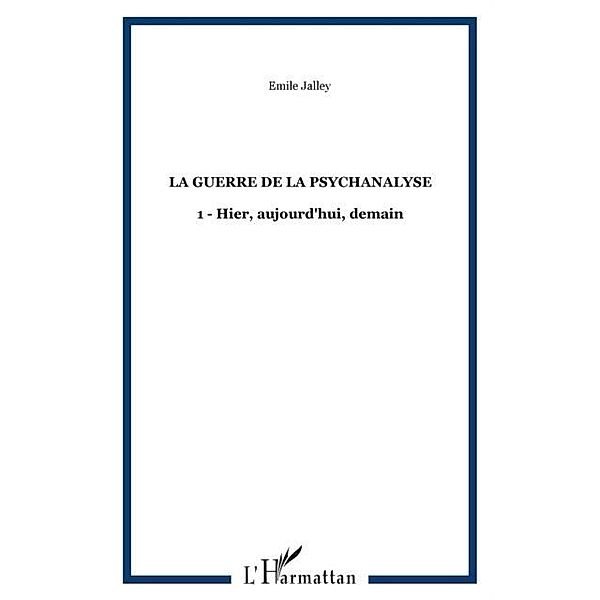 La guerre de la psychanalyse - 1 - hier, aujourd'hui, demain / Hors-collection, Emile Jalley