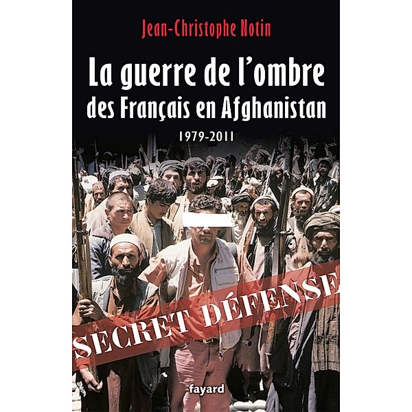La Guerre de l'ombre des Français en Afghanistan / Documents, Jean-Christophe Notin