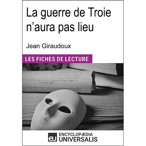 La guerre de Troie n'aura pas lieu de Jean Giraudoux, Encyclopaedia Universalis