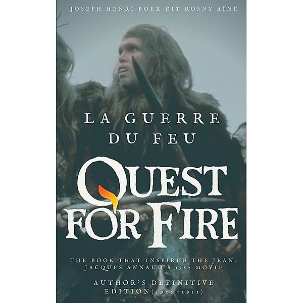 La Guerre du feu (Quest for Fire) : The book that inspired the Jean-Jacques Annaud's 1982 movie, Boex Dit Rosny Aîné Joseph Henri
