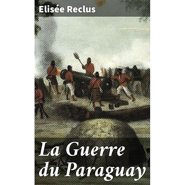 La Guerre du Paraguay, Elisée Reclus