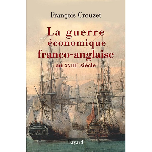 La guerre économique franco-anglaise au XVIIIe siècle / Divers Histoire, François Crouzet