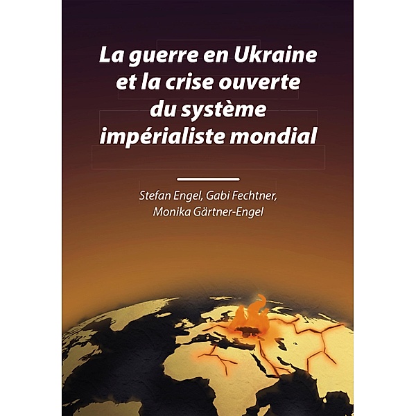 La guerre en Ukraine et la crise ouverte du système impérialiste mondial, Stefan Engel, Gabi Fechtner, Monika Gärtner-Engel