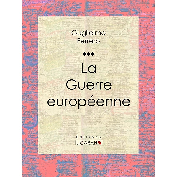 La Guerre européenne, Guglielmo Ferrero, Ligaran