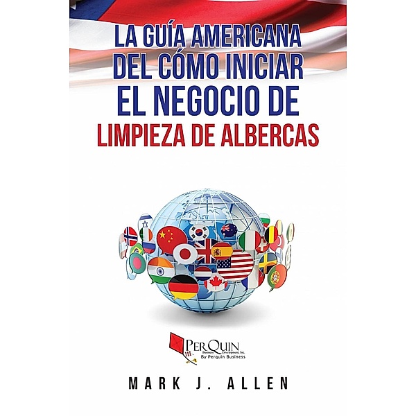 La Guía Americana de Cómo Iniciar el Negocio de limpieza de Albercas, Mark J. Allen