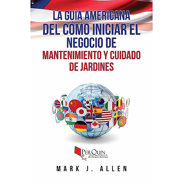La Guía Americana del cómo iniciar el negocio de mantenimiento y cuidado de jardines., Mark J. Allen