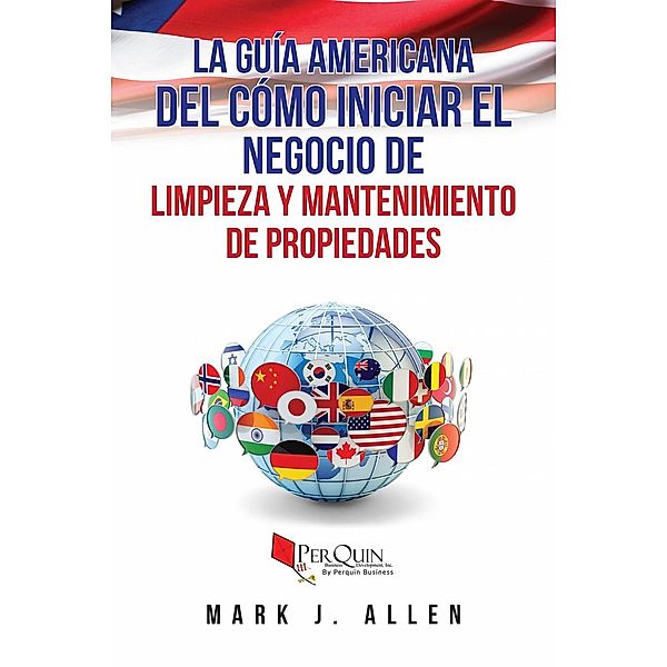 La Guía Americana del cómo iniciar el negocio de Limpieza y mantenimiento de propiedades., Mark J. Allen