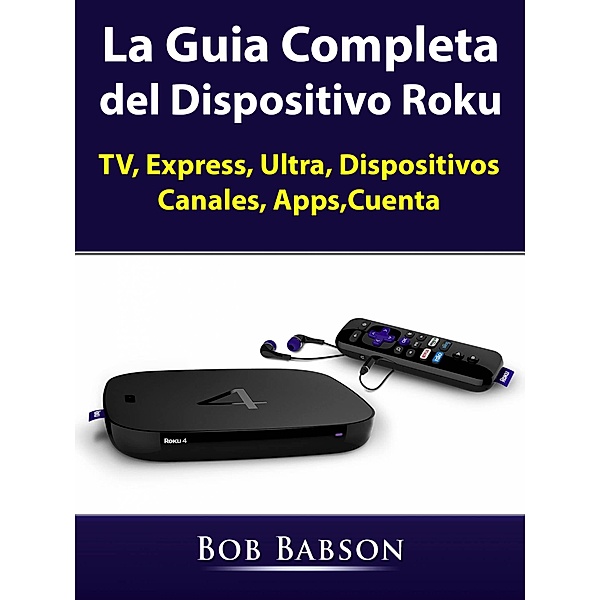 La Guia Completa del Dispositivo Roku, Bob Babson