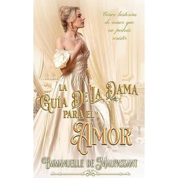 La Guía de la Dama para el Amor : colección de romance histórico / La Guía de la Dama, Emmanuelle de Maupassant