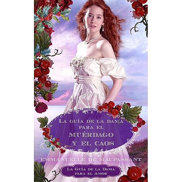 La Guía de la Dama para el Muérdago y el Caos (La Guía de la Dama para el Amor, #4) / La Guía de la Dama para el Amor, Emmanuelle de Maupassant, Elizabeth Marin