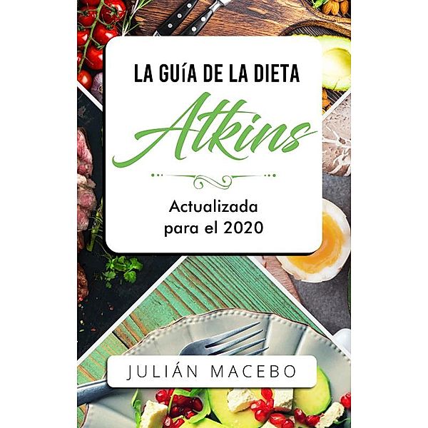 La Guía de la dieta Atkins - Actualizada para el 2020: Comer bien, recuperar tu salud & Bajar de peso - Descubre los secretos de una dieta baja en carbohidratos, y transforma tu cuerpo, Julián Mancebo