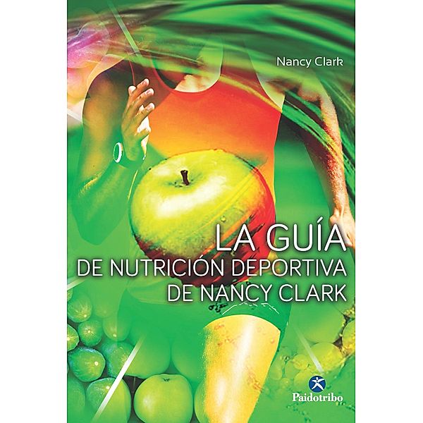 La guía de nutrición deportiva de Nancy Clark / Nutrición, Nancy Clark