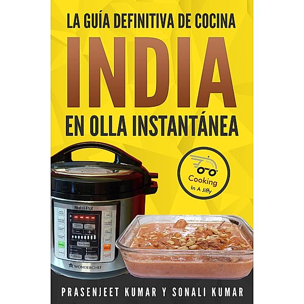 La guía definitiva de cocina india en olla instantánea (Cocinando en un Periquete, #11) / Cocinando en un Periquete, Prasenjeet Kumar, Sonali Kumar