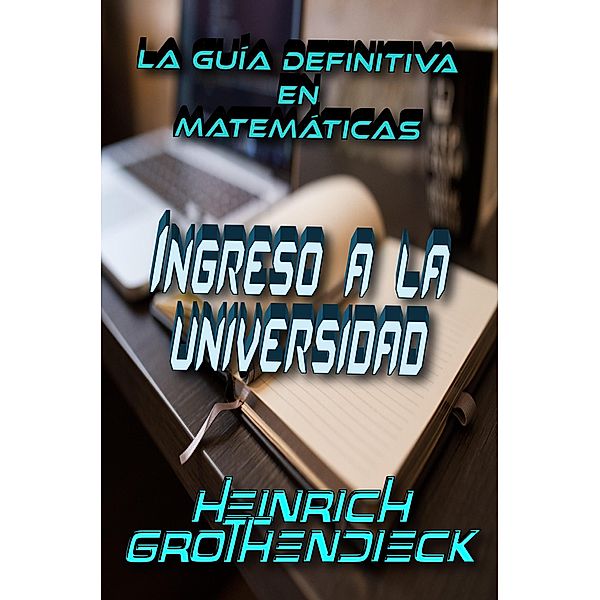 La Guía Definitiva en Matemáticas para el Ingreso a la Universidad, Heinrich Grothendieck