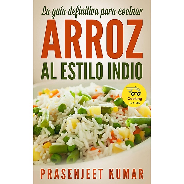 La guía definitiva para cocinar arroz al estilo indio (Cocinando en un Periquete) / Cocinando en un Periquete, Prasenjeet Kumar