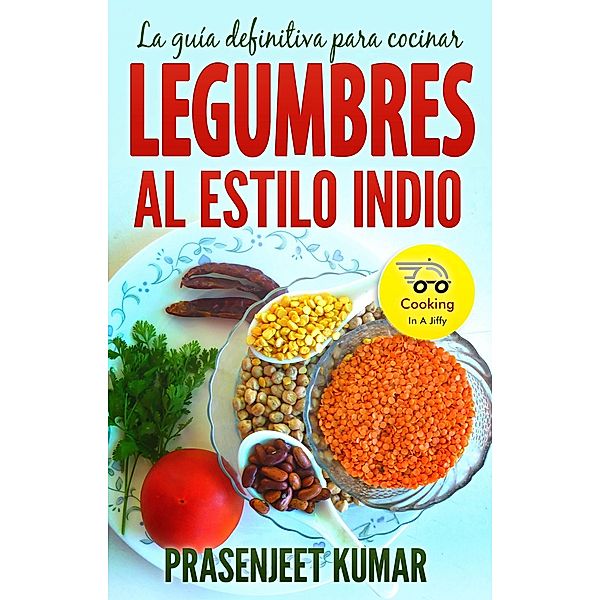 La guia definitiva para cocinar legumbres al estilo indio / Prasenjeet Kumar, Prasenjeet Kumar