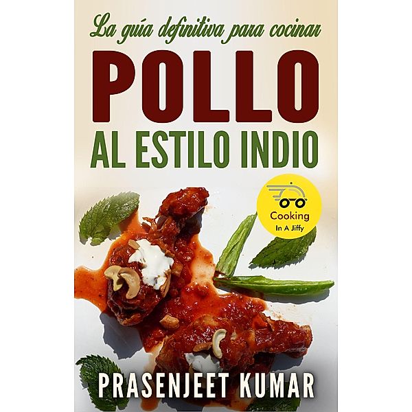 La guía definitiva para cocinar pollo al estilo indio (Cocinando en un periquete, #5) / Cocinando en un periquete, Prasenjeet Kumar