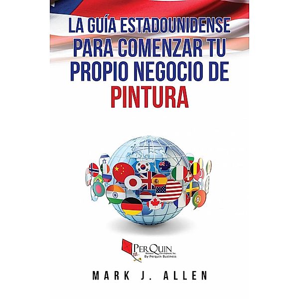 La guía estadounidense para comenzar tu propio negocio de pintura, Mark J. Allen