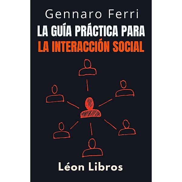 La Guía Práctica Para La Interacción Social (Colección Inteligencia Emocional, #19) / Colección Inteligencia Emocional, León Libros, Gennaro Ferri