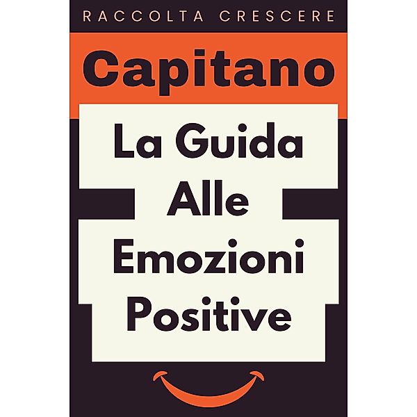 La Guida Alle Emozioni Positive (Raccolta Crescere, #3) / Raccolta Crescere, Capitano Edizioni