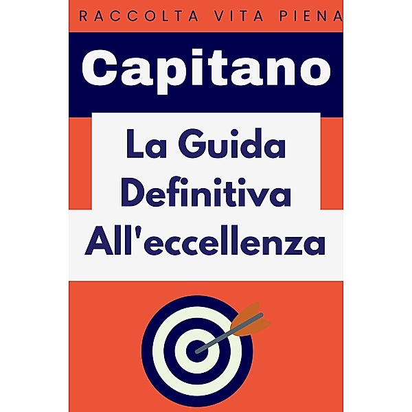 La Guida Definitiva All'eccellenza (Raccolta Vita Piena, #8) / Raccolta Vita Piena, Capitano Edizioni
