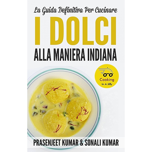 La Guida Definitiva Per Cucinare I Dolci Alla Maniera Indiana (Cucinare in un lampo) / Cucinare in un lampo, Prasenjeet Kumar, Sonali Kumar