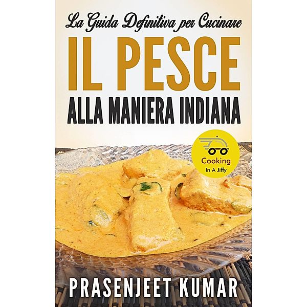 La Guida Definitiva per Cucinare il Pesce Alla Maniera Indiana, Prasenjeet Kumar