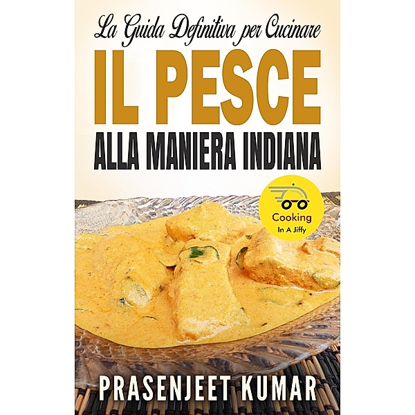 La Guida Definitiva per Cucinare il Pesce Alla Maniera Indiana (Come Cucinare in un Lampo, #6) / Come Cucinare in un Lampo, Prasenjeet Kumar